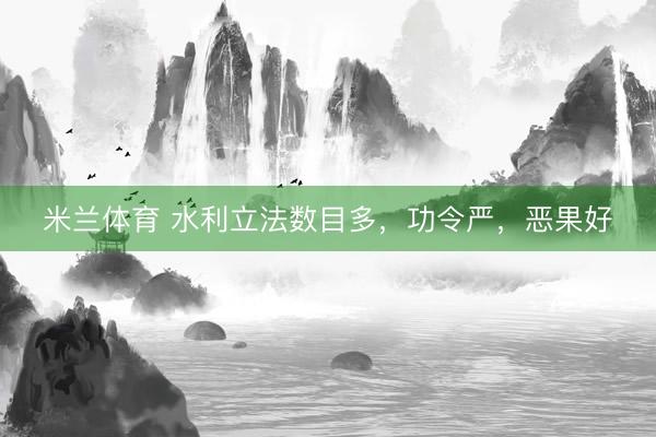 米兰体育 水利立法数目多，功令严，恶果好