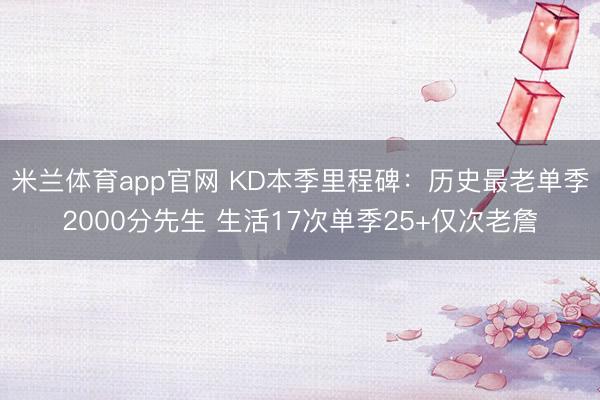 米兰体育app官网 KD本季里程碑:历史最老单季2000分先生 生活17次单季25+仅次老詹